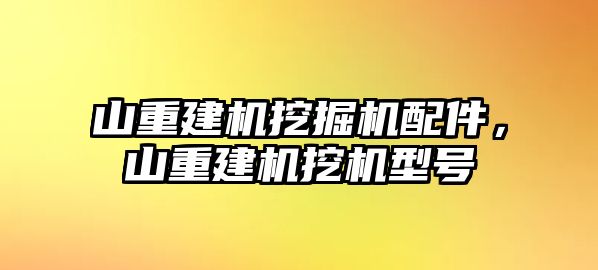 山重建機挖掘機配件，山重建機挖機型號