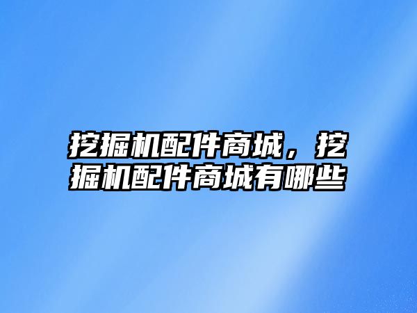 挖掘機配件商城，挖掘機配件商城有哪些