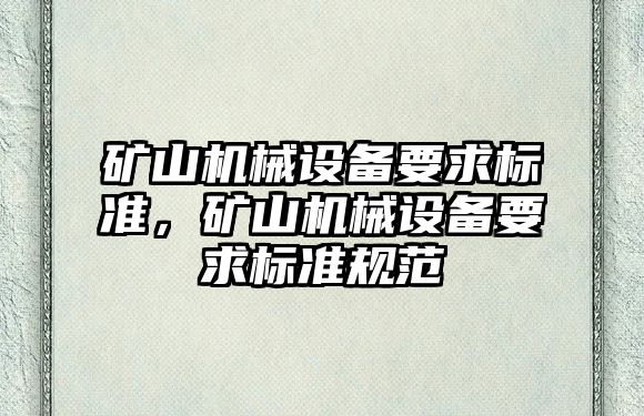 礦山機械設備要求標準，礦山機械設備要求標準規(guī)范