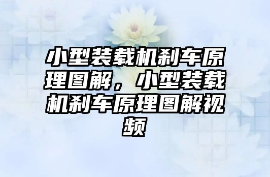 小型裝載機剎車原理圖解，小型裝載機剎車原理圖解視頻