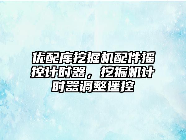 優(yōu)配庫挖掘機配件搖控計時器，挖掘機計時器調(diào)整遙控