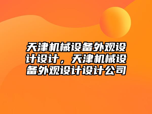 天津機(jī)械設(shè)備外觀設(shè)計(jì)設(shè)計(jì)，天津機(jī)械設(shè)備外觀設(shè)計(jì)設(shè)計(jì)公司