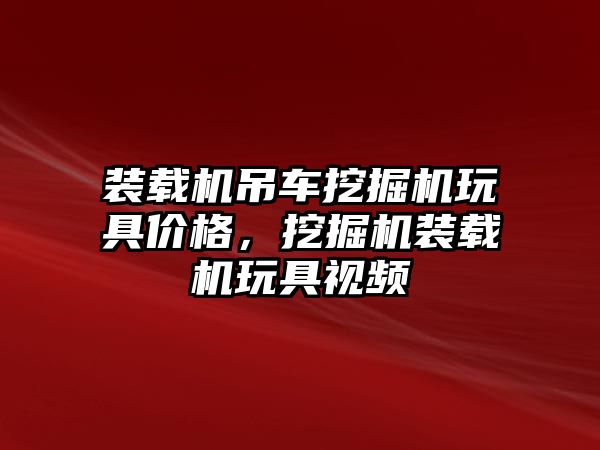 裝載機吊車挖掘機玩具價格，挖掘機裝載機玩具視頻