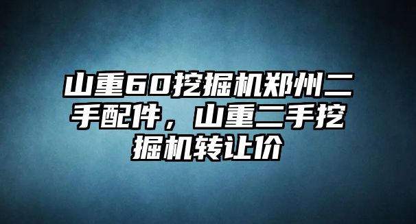 山重60挖掘機(jī)鄭州二手配件，山重二手挖掘機(jī)轉(zhuǎn)讓價