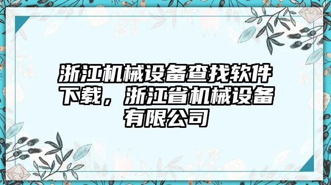 浙江機(jī)械設(shè)備查找軟件下載，浙江省機(jī)械設(shè)備有限公司