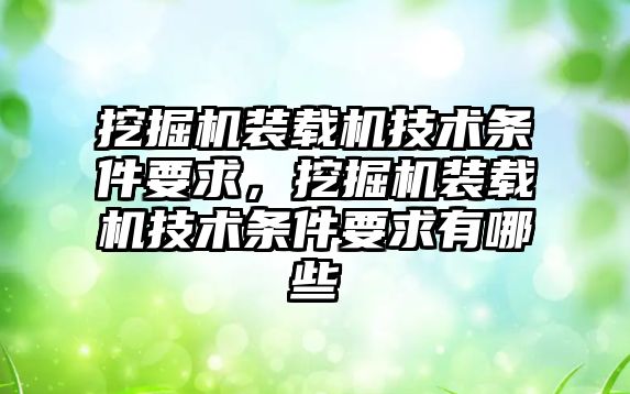 挖掘機裝載機技術(shù)條件要求，挖掘機裝載機技術(shù)條件要求有哪些