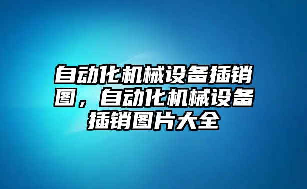 自動化機械設備插銷圖，自動化機械設備插銷圖片大全