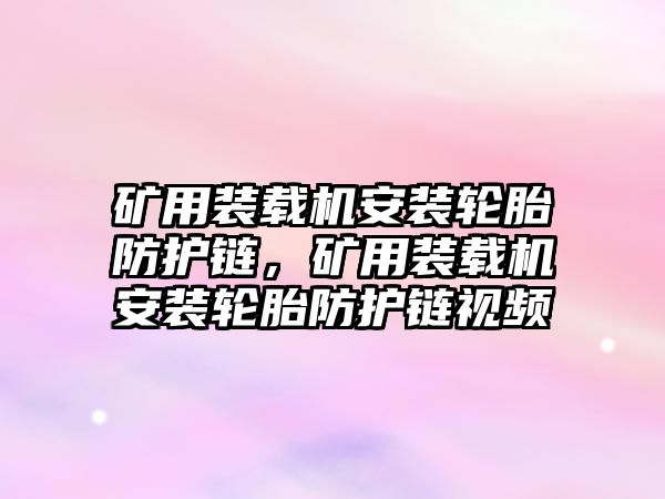 礦用裝載機安裝輪胎防護鏈，礦用裝載機安裝輪胎防護鏈視頻