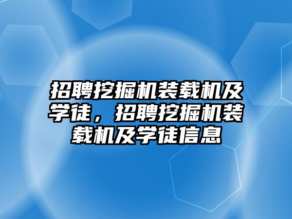 招聘挖掘機裝載機及學徒，招聘挖掘機裝載機及學徒信息