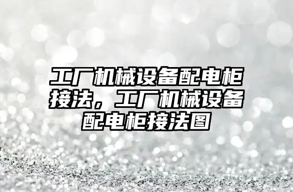 工廠機械設(shè)備配電柜接法，工廠機械設(shè)備配電柜接法圖