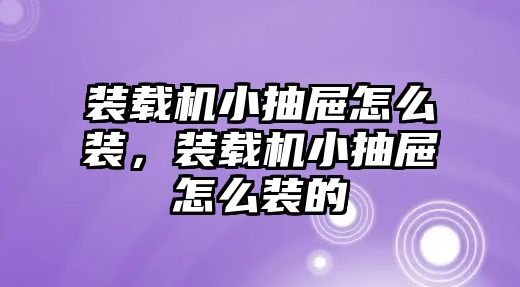 裝載機小抽屜怎么裝，裝載機小抽屜怎么裝的