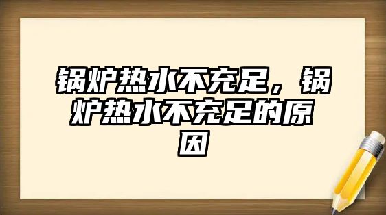 鍋爐熱水不充足，鍋爐熱水不充足的原因