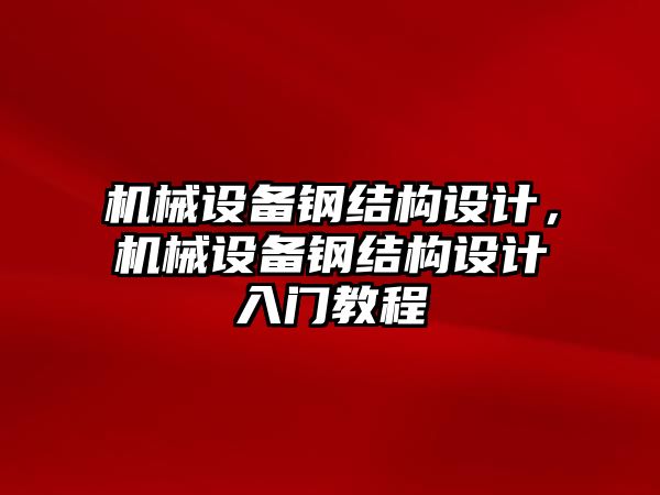 機械設(shè)備鋼結(jié)構(gòu)設(shè)計，機械設(shè)備鋼結(jié)構(gòu)設(shè)計入門教程