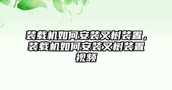 裝載機如何安裝叉樹裝置，裝載機如何安裝叉樹裝置視頻