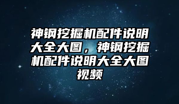 神鋼挖掘機配件說明大全大圖，神鋼挖掘機配件說明大全大圖視頻