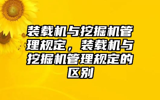 裝載機與挖掘機管理規(guī)定，裝載機與挖掘機管理規(guī)定的區(qū)別