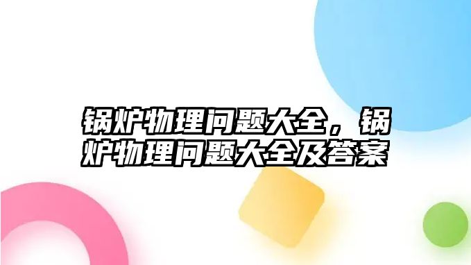 鍋爐物理問題大全，鍋爐物理問題大全及答案