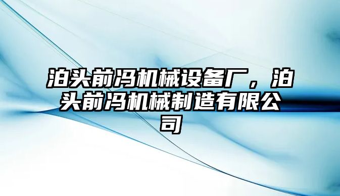 泊頭前馮機械設(shè)備廠，泊頭前馮機械制造有限公司