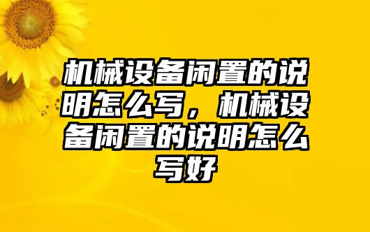 機(jī)械設(shè)備閑置的說(shuō)明怎么寫，機(jī)械設(shè)備閑置的說(shuō)明怎么寫好