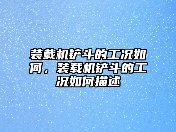 裝載機鏟斗的工況如何，裝載機鏟斗的工況如何描述