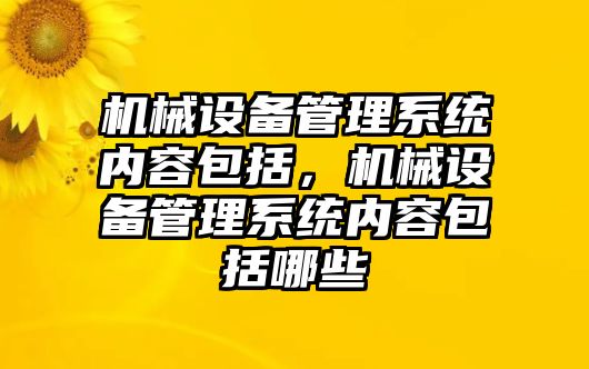 機械設(shè)備管理系統(tǒng)內(nèi)容包括，機械設(shè)備管理系統(tǒng)內(nèi)容包括哪些