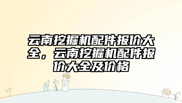 云南挖掘機配件報價大全，云南挖掘機配件報價大全及價格