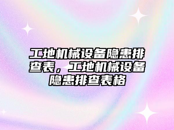 工地機(jī)械設(shè)備隱患排查表，工地機(jī)械設(shè)備隱患排查表格