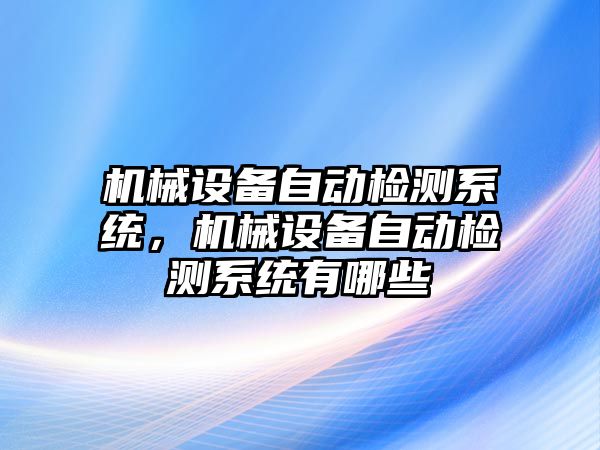 機械設備自動檢測系統(tǒng)，機械設備自動檢測系統(tǒng)有哪些