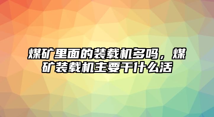 煤礦里面的裝載機多嗎，煤礦裝載機主要干什么活