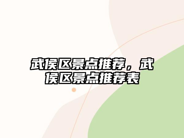 武侯區(qū)景點(diǎn)推薦，武侯區(qū)景點(diǎn)推薦表