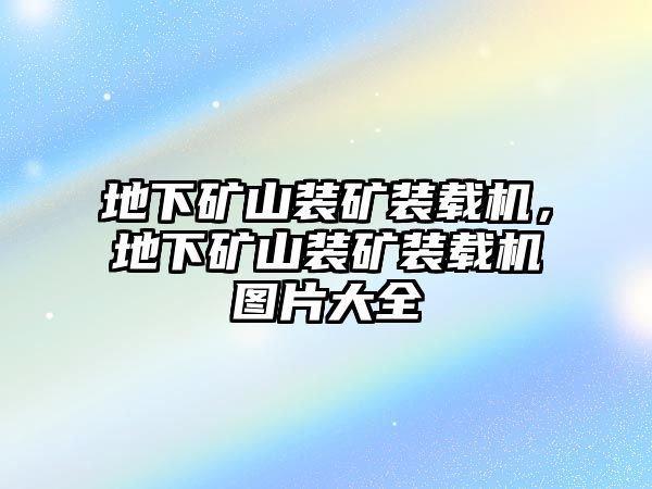 地下礦山裝礦裝載機，地下礦山裝礦裝載機圖片大全