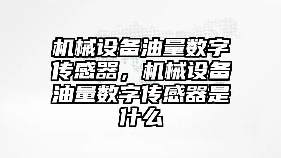 機械設備油量數字傳感器，機械設備油量數字傳感器是什么