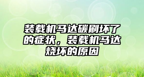 裝載機馬達碳刷壞了的癥狀，裝載機馬達燒壞的原因