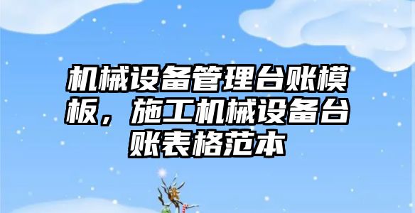 機械設備管理臺賬模板，施工機械設備臺賬表格范本