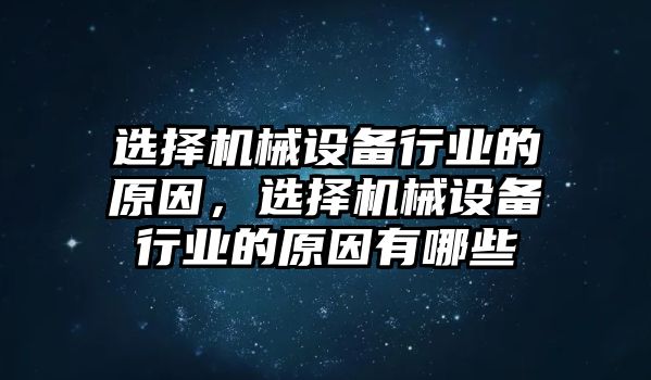 選擇機(jī)械設(shè)備行業(yè)的原因，選擇機(jī)械設(shè)備行業(yè)的原因有哪些