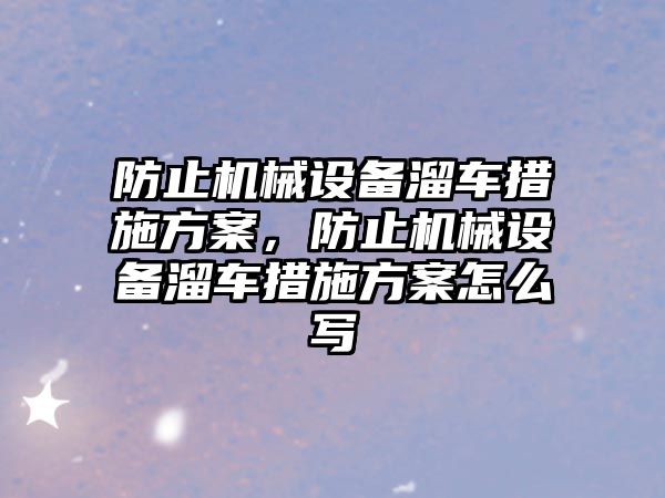 防止機械設(shè)備溜車措施方案，防止機械設(shè)備溜車措施方案怎么寫