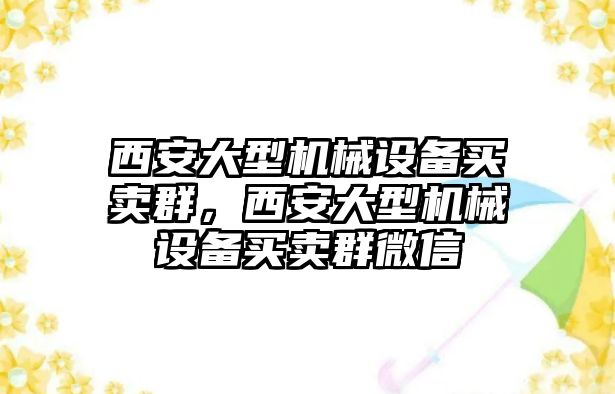 西安大型機械設備買賣群，西安大型機械設備買賣群微信