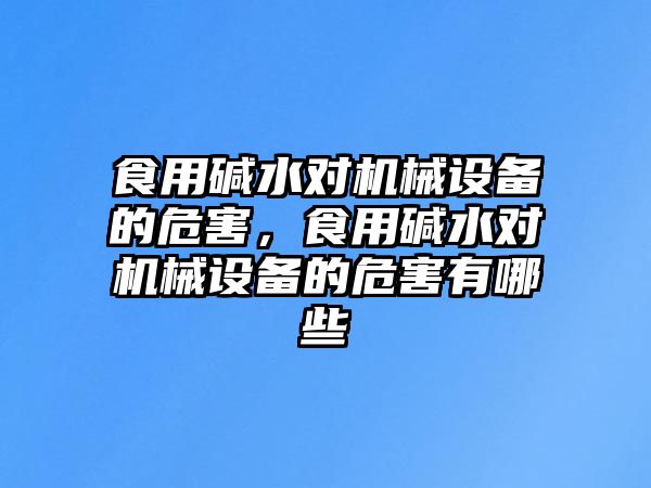 食用堿水對機械設(shè)備的危害，食用堿水對機械設(shè)備的危害有哪些