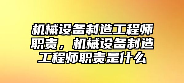 機(jī)械設(shè)備制造工程師職責(zé)，機(jī)械設(shè)備制造工程師職責(zé)是什么