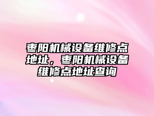 棗陽機械設備維修點地址，棗陽機械設備維修點地址查詢