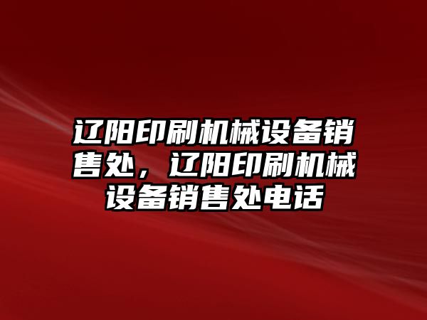 遼陽印刷機(jī)械設(shè)備銷售處，遼陽印刷機(jī)械設(shè)備銷售處電話