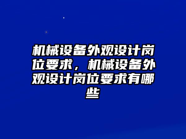 機械設備外觀設計崗位要求，機械設備外觀設計崗位要求有哪些