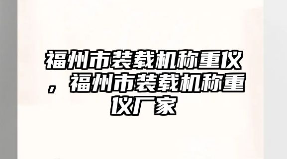 福州市裝載機稱重儀，福州市裝載機稱重儀廠家