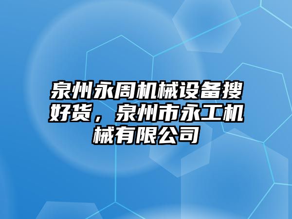 泉州永周機械設(shè)備搜好貨，泉州市永工機械有限公司