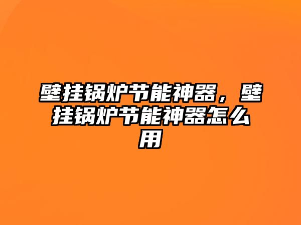 壁掛鍋爐節(jié)能神器，壁掛鍋爐節(jié)能神器怎么用