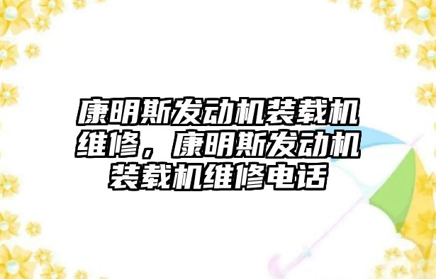 康明斯發(fā)動機裝載機維修，康明斯發(fā)動機裝載機維修電話