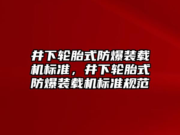 井下輪胎式防爆裝載機標準，井下輪胎式防爆裝載機標準規(guī)范