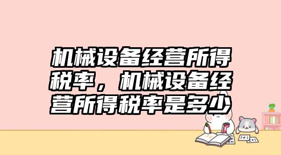 機(jī)械設(shè)備經(jīng)營(yíng)所得稅率，機(jī)械設(shè)備經(jīng)營(yíng)所得稅率是多少