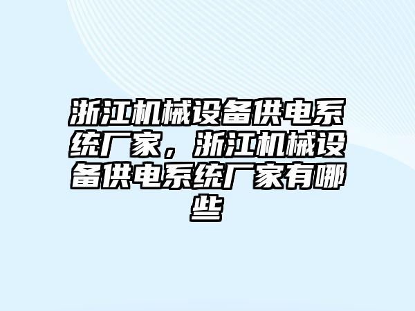 浙江機械設備供電系統(tǒng)廠家，浙江機械設備供電系統(tǒng)廠家有哪些