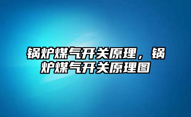 鍋爐煤氣開關原理，鍋爐煤氣開關原理圖